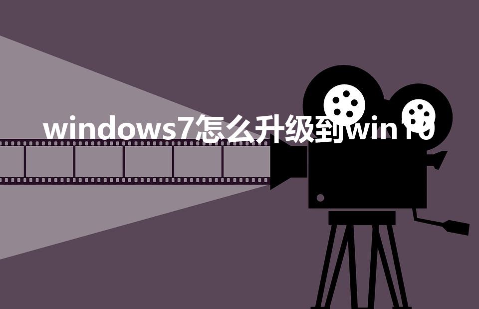 windows7怎么升级到win10（win7系统怎么升级到win10系统）