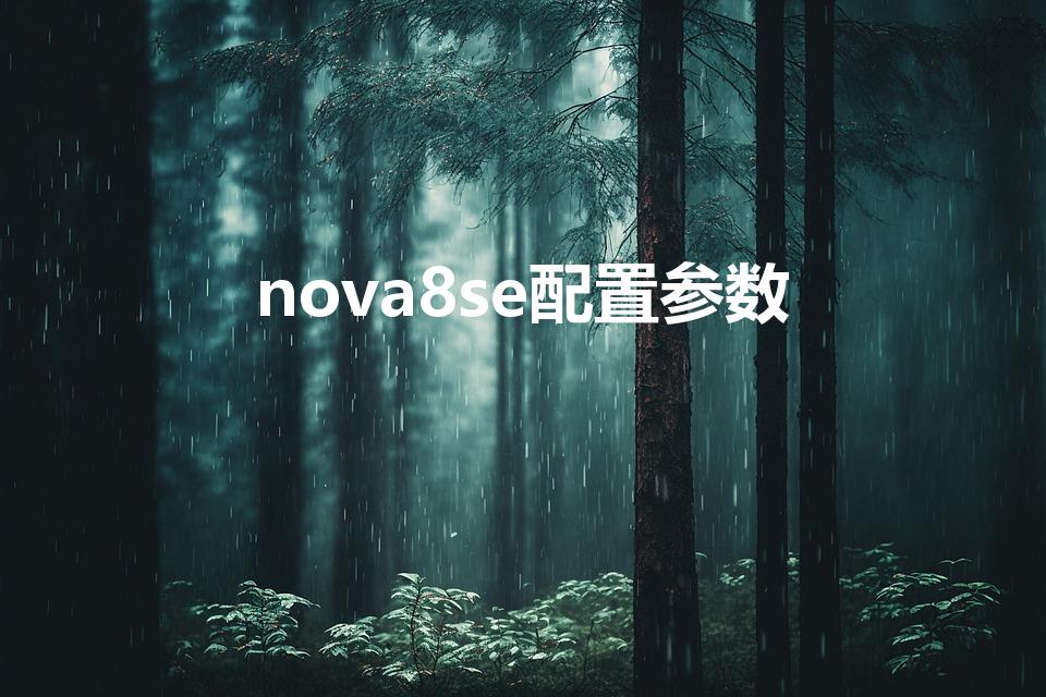 nova8se配置参数（华为nova8se参数）